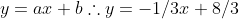 y=ax+b\therefore y=-1/3 x+8/3